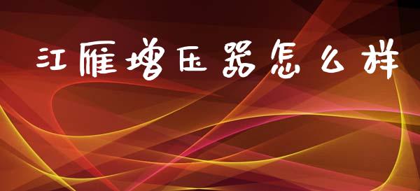 江雁增压器怎么样_https://wap.apzhendong.com_今日财经_第1张