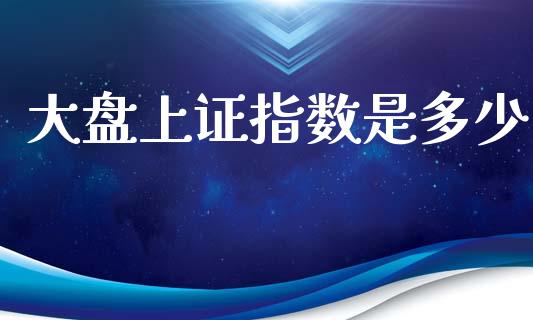 大盘上证指数是多少_https://wap.apzhendong.com_期货直播_第1张