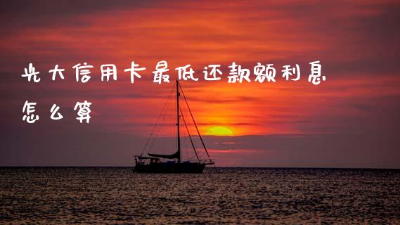 光大信用卡最低还款额利息怎么算_https://wap.apzhendong.com_期货直播_第1张