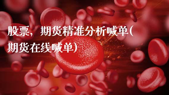 股票，期货精准分析喊单(期货在线喊单)_https://wap.apzhendong.com_投资理财_第1张