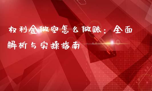 权利金做空怎么做账：全面解析与实操指南_https://wap.apzhendong.com_今日财经_第1张