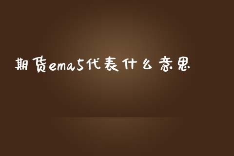 期货ema5代表什么意思_https://wap.apzhendong.com_美股行情_第1张