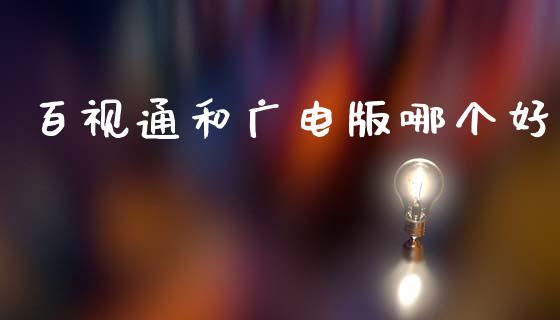 百视通和广电版哪个好_https://wap.apzhendong.com_期货直播_第1张