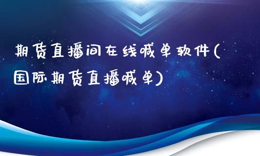 期货直播间在线喊单软件(国际期货直播喊单)_https://wap.apzhendong.com_美股行情_第1张