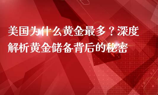 美国为什么黄金最多？深度解析黄金储备背后的秘密_https://wap.apzhendong.com_投资理财_第1张