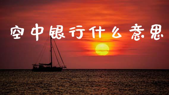 空中银行什么意思_https://wap.apzhendong.com_美股行情_第1张