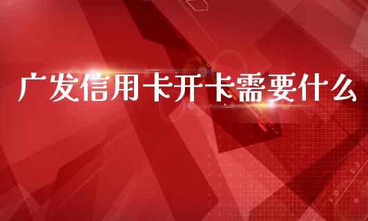 广发信用卡开卡需要什么_https://wap.apzhendong.com_投资理财_第1张