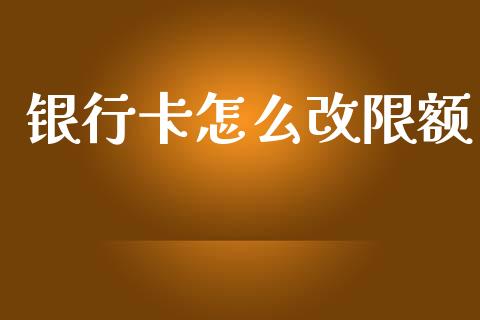 银行卡怎么改限额_https://wap.apzhendong.com_投资理财_第1张