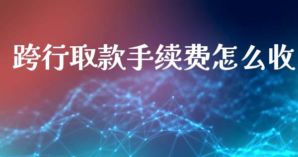 跨行取款手续费怎么收_https://wap.apzhendong.com_美股行情_第1张