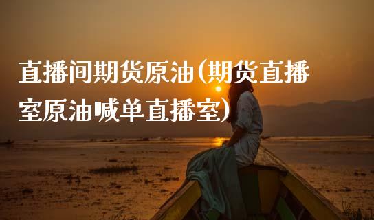 直播间期货原油(期货直播室原油喊单直播室)_美股行情_第1张_今日财经_投资理财_美股行情_期货直播 直播间期货原油(期货直播室原油喊单直播室)_https://wap.apzhendong.com_美股行情_第1张