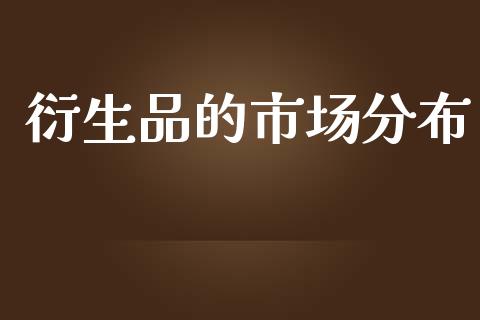 衍生品的市场分布_https://wap.apzhendong.com_期货直播_第1张