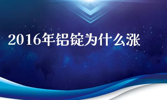 2016年铝锭为什么涨_https://wap.apzhendong.com_今日财经_第1张