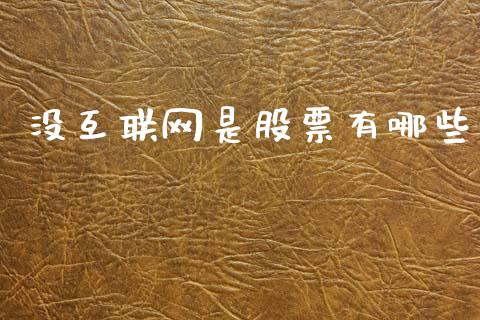 没互联网是股票有哪些_https://wap.apzhendong.com_期货直播_第1张