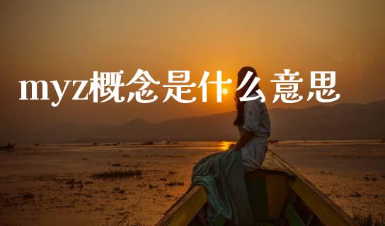 myz概念是什么意思_https://wap.apzhendong.com_期货直播_第1张