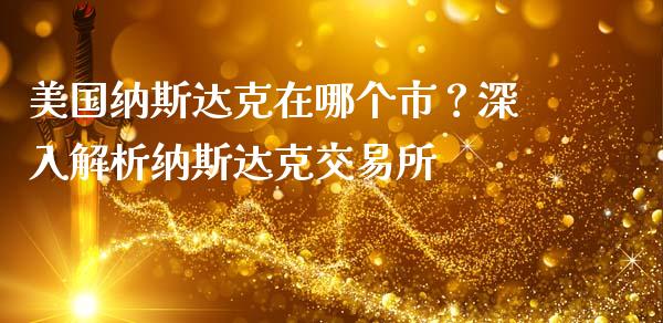 美国纳斯达克在哪个市？深入解析纳斯达克交易所_https://wap.apzhendong.com_投资理财_第1张