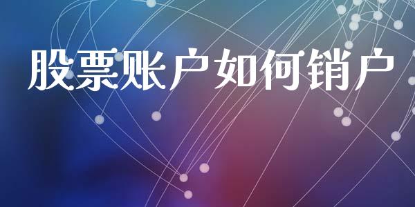 股票账户如何销户_https://wap.apzhendong.com_美股行情_第1张