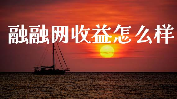 融融网收益怎么样_https://wap.apzhendong.com_投资理财_第1张