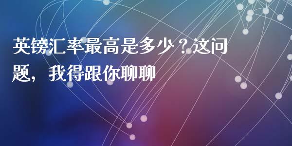 英镑汇率最高是多少？这问题，我得跟你聊聊_https://wap.apzhendong.com_期货直播_第1张