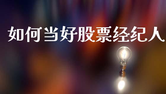 如何当好股票经纪人_https://wap.apzhendong.com_投资理财_第1张