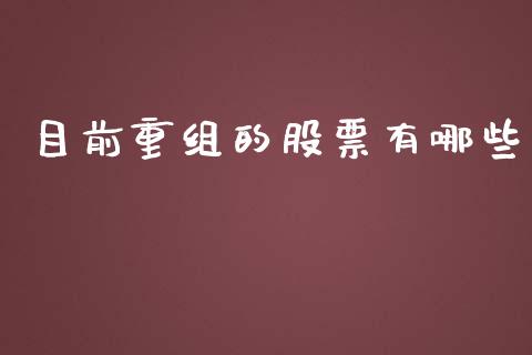 目前重组的股票有哪些_https://wap.apzhendong.com_期货直播_第1张