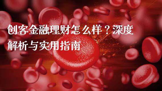 创客金融理财怎么样？深度解析与实用指南_https://wap.apzhendong.com_期货直播_第1张