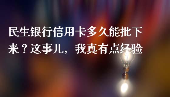 民生银行信用卡多久能批下来？这事儿，我真有点经验_https://wap.apzhendong.com_今日财经_第1张