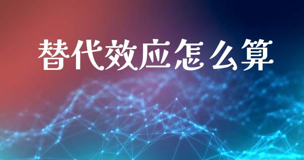 替代效应怎么算_https://wap.apzhendong.com_今日财经_第1张