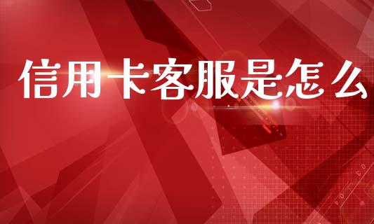信用卡客服是怎么_https://wap.apzhendong.com_投资理财_第1张