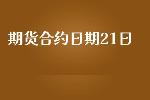 期货合约日期21日_https://wap.apzhendong.com_期货直播_第1张