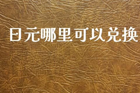 日元哪里可以兑换_https://wap.apzhendong.com_今日财经_第1张
