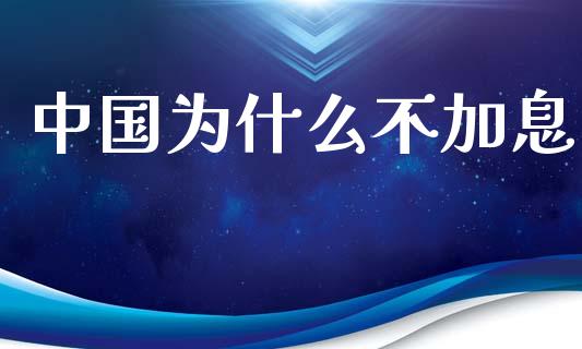 中国为什么不加息_https://wap.apzhendong.com_今日财经_第1张