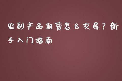 农副产品期货怎么交易？新手入门指南_https://wap.apzhendong.com_美股行情_第1张