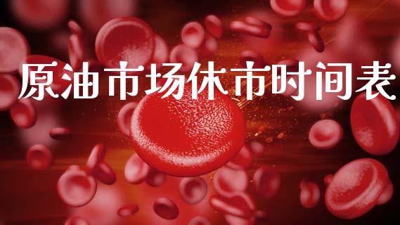 原油市场休市时间表_https://wap.apzhendong.com_今日财经_第1张