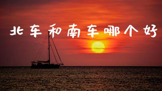 北车和南车哪个好_https://wap.apzhendong.com_投资理财_第1张