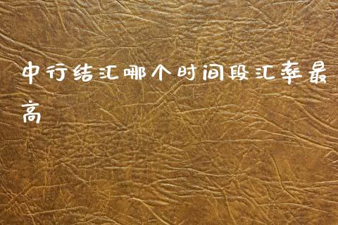 中行结汇哪个时间段汇率最高_https://wap.apzhendong.com_投资理财_第1张