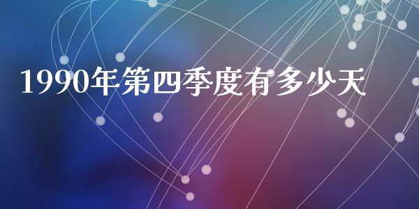 1990年第四季度有多少天_https://wap.apzhendong.com_投资理财_第1张