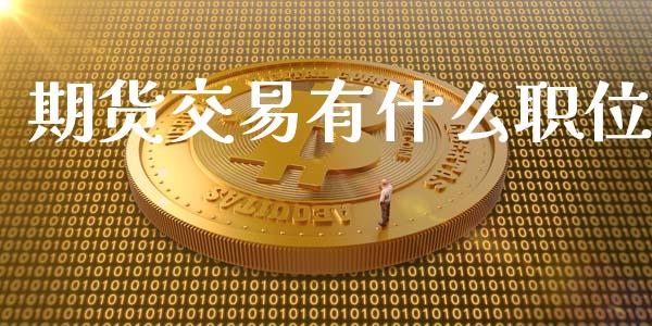 期货交易有什么职位_https://wap.apzhendong.com_美股行情_第1张