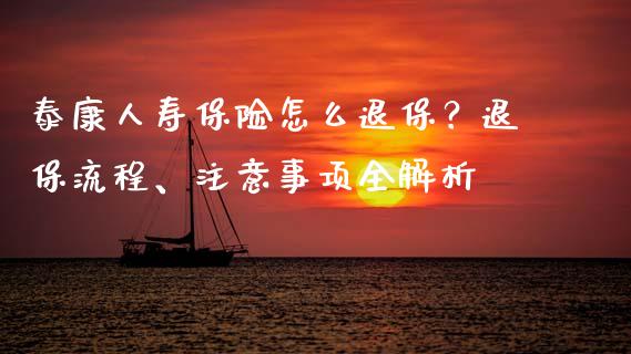 泰康人寿保险怎么退保？退保流程、注意事项全解析_https://wap.apzhendong.com_期货直播_第1张