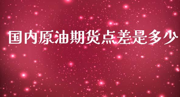 国内原油期货点差是多少_https://wap.apzhendong.com_期货直播_第1张