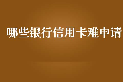 哪些银行信用卡难申请_https://wap.apzhendong.com_期货直播_第1张