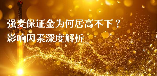 强麦保证金为何居高不下？影响因素深度解析_https://wap.apzhendong.com_未分类_第1张