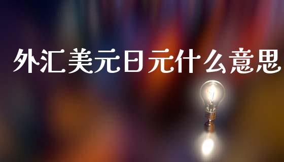 外汇美元日元什么意思_https://wap.apzhendong.com_今日财经_第1张