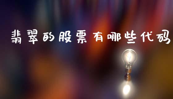 翡翠的股票有哪些代码_https://wap.apzhendong.com_今日财经_第1张