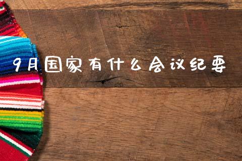 9月国家有什么会议纪要_https://wap.apzhendong.com_美股行情_第1张