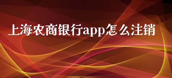 上海农商银行app怎么注销_https://wap.apzhendong.com_期货直播_第1张