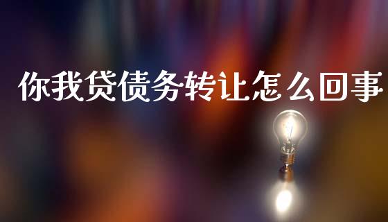 你我贷债务转让怎么回事_https://wap.apzhendong.com_投资理财_第1张