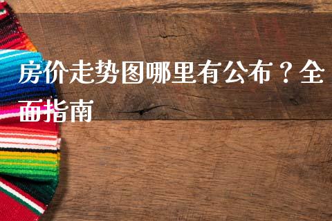 房价走势图哪里有公布？全面指南_https://wap.apzhendong.com_期货直播_第1张