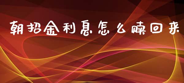 朝招金利息怎么赎回来_https://wap.apzhendong.com_今日财经_第1张