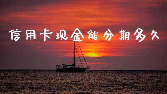 信用卡现金能分期多久_https://wap.apzhendong.com_期货直播_第1张