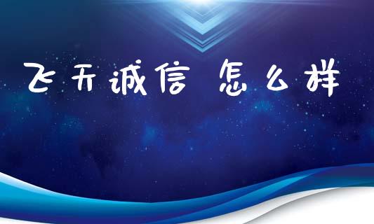 飞天诚信 怎么样_https://wap.apzhendong.com_今日财经_第1张